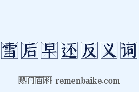 雪后早还反义词是什么意思的图片